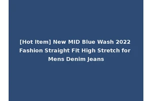 [Hot Item] New MID Blue Wash 2022 Fashion Straight Fit High Stretch for Mens Denim Jeans
