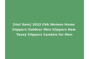 [Hot Item] 2022 EVA Women Home Slippers Outdoor Men Slippers New Yeezy Slippers Sandals for Men