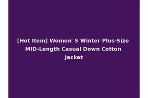 [Hot Item] Women′ S Winter Plus-Size MID-Length Casual Down Cotton Jacket