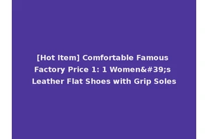 [Hot Item] Comfortable Famous Factory Price 1: 1 Women's Leather Flat Shoes with Grip Soles