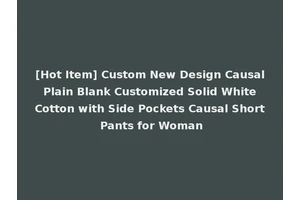 [Hot Item] Custom New Design Causal Plain Blank Customized Solid White Cotton with Side Pockets Causal Short Pants for Woman