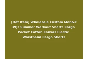 [Hot Item] Wholesale Custom Men's Summer Workout Shorts Cargo Pocket Cotton Canvas Elastic Waistband Cargo Shorts