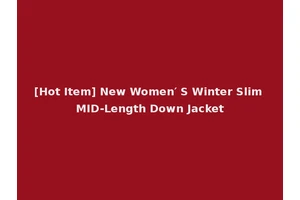 [Hot Item] New Women′ S Winter Slim MID-Length Down Jacket