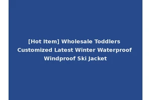 [Hot Item] Wholesale Toddlers Customized Latest Winter Waterproof Windproof Ski Jacket