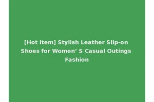 [Hot Item] Stylish Leather Slip-on Shoes for Women’ S Casual Outings Fashion