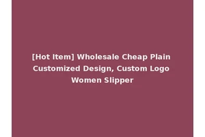 [Hot Item] Wholesale Cheap Plain Customized Design, Custom Logo Women Slipper