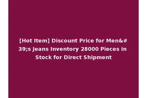 [Hot Item] Discount Price for Men's Jeans Inventory 28000 Pieces in Stock for Direct Shipment