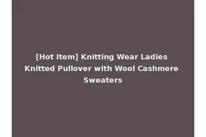 [Hot Item] Knitting Wear Ladies Knitted Pullover with Wool Cashmere Sweaters