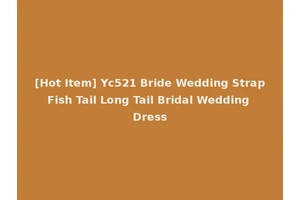 [Hot Item] Yc521 Bride Wedding Strap Fish Tail Long Tail Bridal Wedding Dress