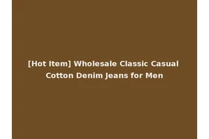 [Hot Item] Wholesale Classic Casual Cotton Denim Jeans for Men