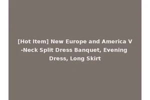[Hot Item] New Europe and America V-Neck Split Dress Banquet, Evening Dress, Long Skirt