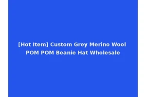 [Hot Item] Custom Grey Merino Wool POM POM Beanie Hat Wholesale