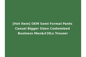[Hot Item] OEM Semi Formal Pants Casual Bigger Sizes Customized Business Men's Trouser