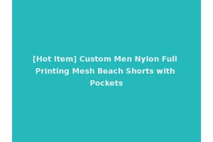 [Hot Item] Custom Men Nylon Full Printing Mesh Beach Shorts with Pockets