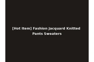 [Hot Item] Fashion Jacquard Knitted Pants Sweaters