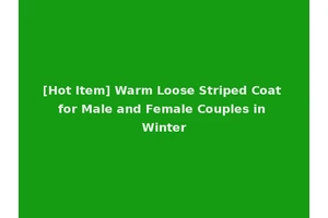 [Hot Item] Warm Loose Striped Coat for Male and Female Couples in Winter