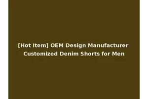 [Hot Item] OEM Design Manufacturer Customized Denim Shorts for Men
