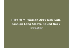 [Hot Item] Women 2019 New Sale Fashion Long Sleeve Round Neck Sweater