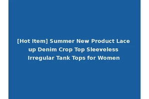 [Hot Item] Summer New Product Lace up Denim Crop Top Sleeveless Irregular Tank Tops for Women