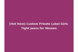[Hot Item] Custom Private Label Girls Tight Jeans for Women
