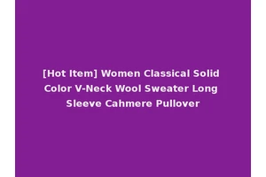 [Hot Item] Women Classical Solid Color V-Neck Wool Sweater Long Sleeve Cahmere Pullover