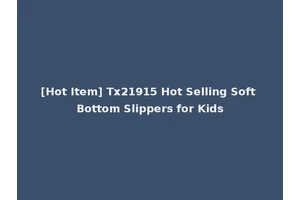 [Hot Item] Tx21915 Hot Selling Soft Bottom Slippers for Kids