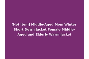 [Hot Item] Middle-Aged Mom Winter Short Down Jacket Female Middle-Aged and Elderly Warm Jacket