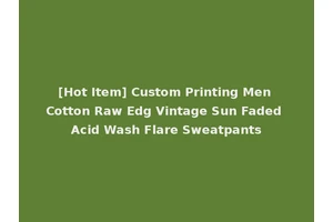 [Hot Item] Custom Printing Men Cotton Raw Edg Vintage Sun Faded Acid Wash Flare Sweatpants