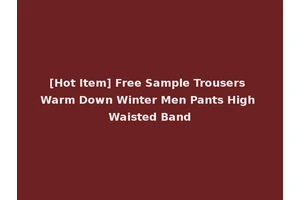 [Hot Item] Free Sample Trousers Warm Down Winter Men Pants High Waisted Band