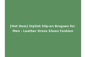 [Hot Item] Stylish Slip-on Brogues for Men - Leather Dress Shoes Fashion