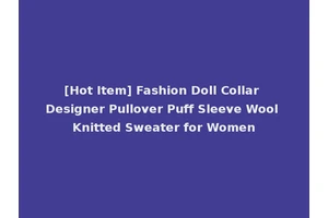 [Hot Item] Fashion Doll Collar Designer Pullover Puff Sleeve Wool Knitted Sweater for Women