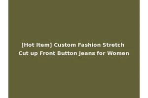 [Hot Item] Custom Fashion Stretch Cut up Front Button Jeans for Women