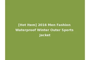 [Hot Item] 2016 Men Fashion Waterproof Winter Outer Sports Jacket