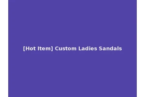 [Hot Item] Custom Ladies Sandals