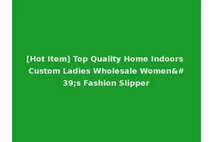 [Hot Item] Top Quality Home Indoors Custom Ladies Wholesale Women's Fashion Slipper