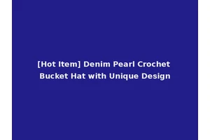 [Hot Item] Denim Pearl Crochet Bucket Hat with Unique Design