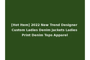 [Hot Item] 2022 New Trend Designer Custom Ladies Denim Jackets Ladies Print Denim Tops Apparel