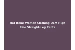 [Hot Item] Women Clothing OEM High-Rise Straight-Leg Pants