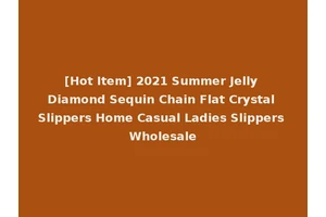 [Hot Item] 2021 Summer Jelly Diamond Sequin Chain Flat Crystal Slippers Home Casual Ladies Slippers Wholesale