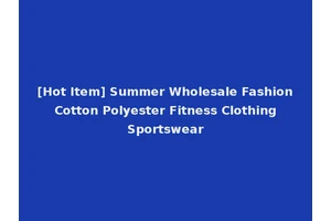 [Hot Item] Summer Wholesale Fashion Cotton Polyester Fitness Clothing Sportswear