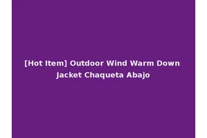 [Hot Item] Outdoor Wind Warm Down Jacket Chaqueta Abajo