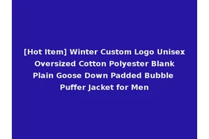 [Hot Item] Winter Custom Logo Unisex Oversized Cotton Polyester Blank Plain Goose Down Padded Bubble Puffer Jacket for Men