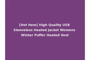 [Hot Item] High Quality USB Sleeveless Heated Jacket Womens Winter Puffer Heated Vest
