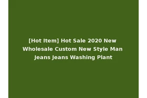 [Hot Item] Hot Sale 2020 New Wholesale Custom New Style Man Jeans Jeans Washing Plant