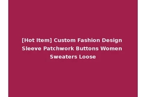 [Hot Item] Custom Fashion Design Sleeve Patchwork Buttons Women Sweaters Loose