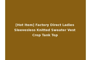 [Hot Item] Factory Direct Ladies Sleevesless Knitted Sweater Vest Crop Tank Top
