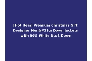 [Hot Item] Premium Christmas Gift Designer Men's Down Jackets with 90% White Duck Down