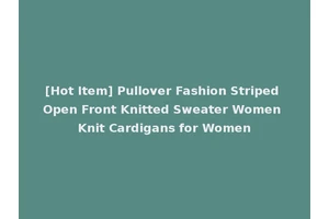 [Hot Item] Pullover Fashion Striped Open Front Knitted Sweater Women Knit Cardigans for Women