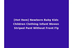 [Hot Item] Newborn Baby Kids Children Clothing Infant Woven Striped Pant Without Front Fly