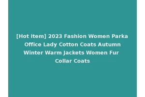 [Hot Item] 2023 Fashion Women Parka Office Lady Cotton Coats Autumn Winter Warm Jackets Women Fur Collar Coats